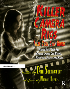 Paperback Killer Camera Rigs That You Can Build: How to Build Your Own Camera Cranes, Car Mounts, Stabilizers, Dollies, and More! Book