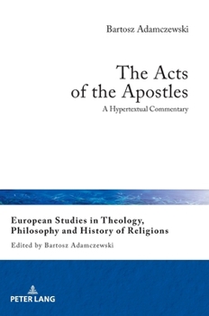 The Acts of the Apostles: A Hypertextual Commentary (European Studies in Theology, Philosophy and History of Reli)