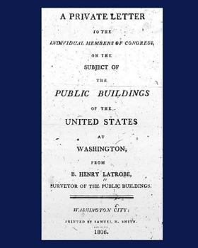 Paperback A Private Letter to the Individual Members of Congress, on the Subject of the Public Buildings of the United States at Washington. Book