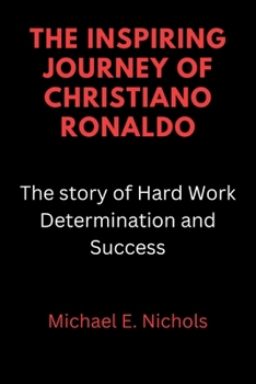 Paperback The Inspiring Journey of Christiano Ronaldo: The story of Hard Work Determination and Success Book