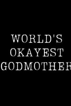 World's Okayest Godmother: Blank Lined Journal For Taking Notes, Journaling, Funny Gift, Gag Gift For Coworker or Family Member