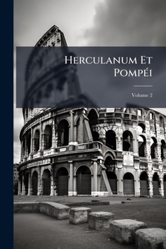 Herculanum Et Pompéi: Recueil Général Des Peintures, Bronzes, Mosaïques, Etc., Découverts Jusqu'à Ce Jour, Et Reproduits D'apreès Le Antichita Di ... Ouvrages Analogues, Volume 2