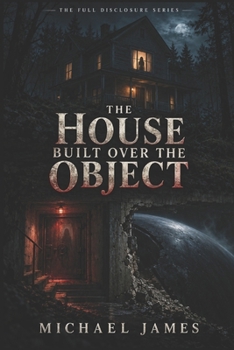 The House Built Over the Object: The Full Disclosure Series