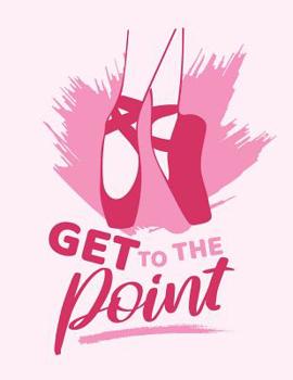 Get To The Point: Ballerina Ballet Slippers En Pointe Notebook