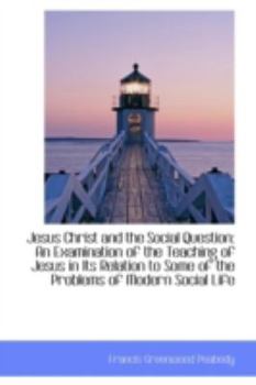 Jesus Christ and the Social Question : An Examination of the Teaching of Jesus in Its Relation to Som