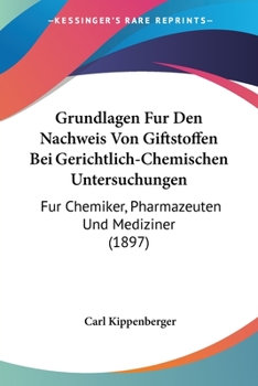 Paperback Grundlagen Fur Den Nachweis Von Giftstoffen Bei Gerichtlich-Chemischen Untersuchungen: Fur Chemiker, Pharmazeuten Und Mediziner (1897) [German] Book