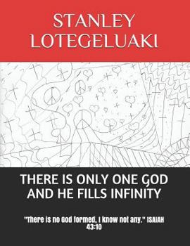 Paperback There Is Only One God and He Fills Infinity: "there Is No God Formed, I Know Not Any." Isaiah 43:10 Book