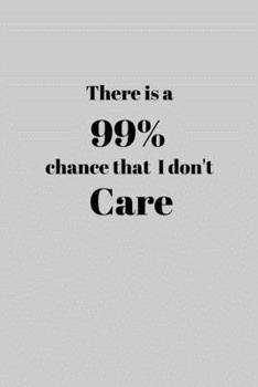 Paperback There is a 99% chance that I don't CARE: Snarky Quote Notebook/Journal/Diary (6 x 9) 120 Lined pages Book