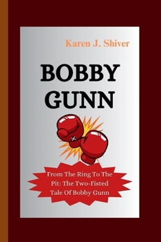 BOBBY GUNN: From The Ring To The Pit: The Two Fisted Tale Of Bobby Gunn