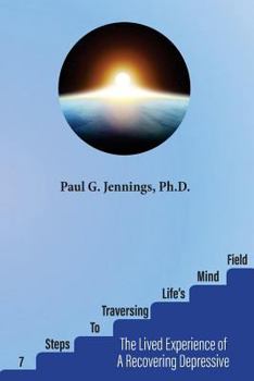 Paperback Seven Steps to Traversing Life's Mind-Field: The Lived Experience of a Recovering Depressive Book
