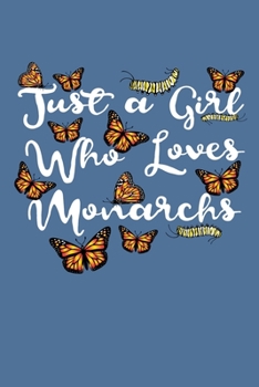 Paperback Just A Girl Who Loves Monarchs: 6x9 150 Page Journal-style Notebook for Monarch Butterfly lovers, butterfly gardeners, and those who love Entomology a Book