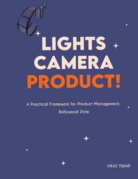 Paperback Lights, Camera, Product!: A Practical Framework for Product Management, Bollywood Style Book