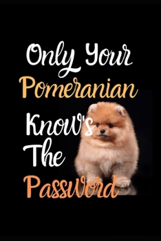 Only Your Pomeranian knows the Password: Combined Handy Address & Password Book & Internet Logbook in Alphabetical order. Useful Size For Office, ... Breeds Of Dogs For All Canine & Animal Lovers