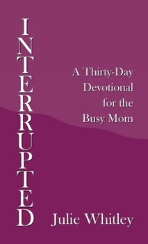 Interrupted: A Thirty-day Devotional for the Busy Mom