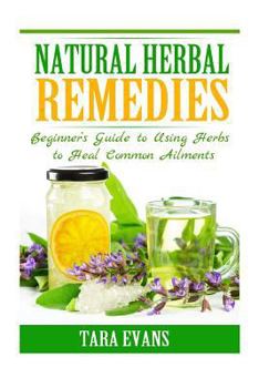 Paperback Natural Herbal Remedies: Beginner's Guide to Using Herbs to Heal Common Ailments Book