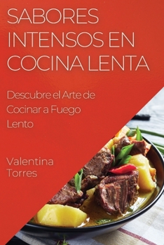 Paperback Sabores Intensos en Cocina Lenta: Descubre el Arte de Cocinar a Fuego Lento [Spanish] Book