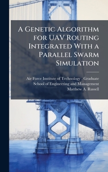 Hardcover A Genetic Algorithm for UAV Routing Integrated With a Parallel Swarm Simulation Book