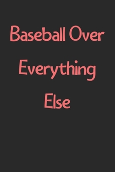 Paperback Baseball Over Everything Else: Lined Journal, 120 Pages, 6 x 9, Funny Baseball Gift Idea, Black Matte Finish (Baseball Over Everything Else Journal) Book