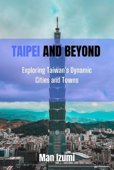 Paperback Taipei and Beyond: Exploring Taiwan's Dynamic Cities and Towns Book