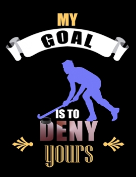 My Goal Is To Deny Yours: My Goal Is To Deny Yours Hockey Goalkeeper Blank Sketchbook to Draw and Paint (110 Empty Pages, 8.5" x 11")