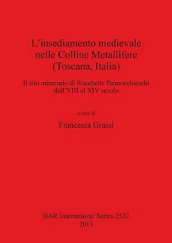 Paperback L'insediamento medievale nelle Colline Metallifere (Toscana, Italia): Il sito minerario di Rocchette Pannocchieschi dall'VIII al XIV secolo [Italian] Book