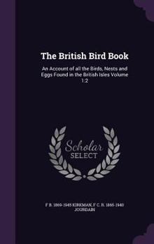 Hardcover The British Bird Book: An Account of all the Birds, Nests and Eggs Found in the British Isles Volume 1:2 Book