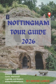 Nottingham Tour Guide 2026: Discover History, Hidden Caves, Sherwood Legends, and Modern Midlands Adventures