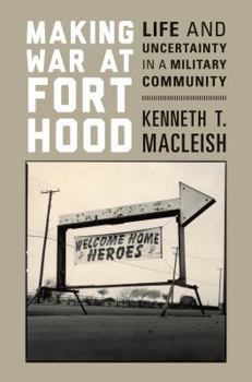 Hardcover Making War at Fort Hood: Life and Uncertainty in a Military Community Book