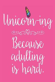 Unicorn-ing Because Adulting Is Hard.: Funny Writing Journal For Adult Unicorn Women