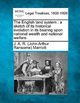 Paperback The English Land System: A Sketch of Its Historical Evolution in Its Bearing Upon National Wealth and National Welfare. Book