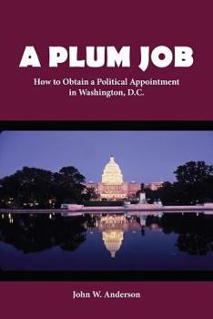 Paperback A Plum Job: How to Obtain a Political Appointment in Washington, D.C. Book
