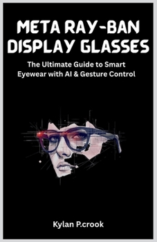 Paperback Meta Ray-Ban Display Glasses: The Ultimate Guide to Smart Eyewear with AI & Gesture Control: Unlock the Future of Wearable Tech with Tips, Instruction Book