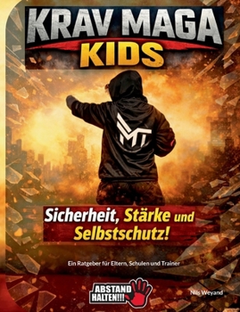 KRAV MAGA Kids - Sicherheit, Stärke und Selbstschutz: Ein Ratgeber für Eltern, Schulen und Trainer (German Edition)