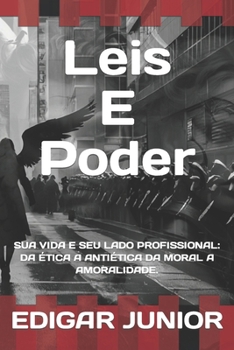 Paperback Leis E Poder: Sua Vida E Seu Lado Profissional: Da Ética a Antiética Da Moral a Amoralidade. [Portuguese] Book