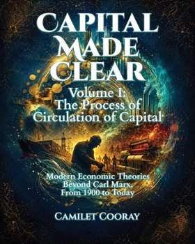 Capital Made Clear: Volume I: The Process of Circulation of Capital