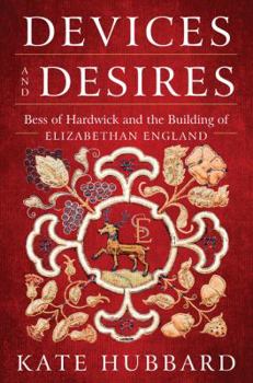 Hardcover Devices and Desires: Bess of Hardwick and the Building of Elizabethan England Book