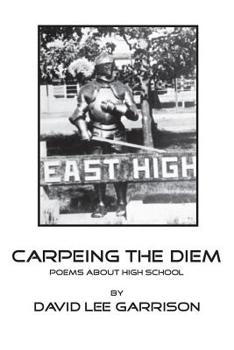 Paperback Carpeing the Diem - Poems about High School Book