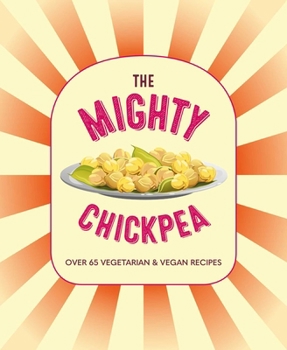 Hardcover The Mighty Chickpea: Over 65 Vegetarian and Vegan Recipes Book