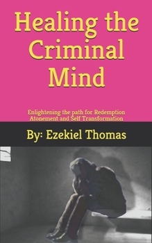 Paperback Healing the criminal Mind: Enlightening the path for redemption atonement and self transformation Book