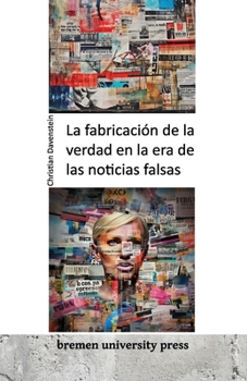La fabricación de la verdad en la era de las noticias falsas
