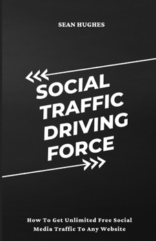 Paperback Social Traffic Driving Force: How To Get Unlimited Free Social Media Traffic To Any Website Book