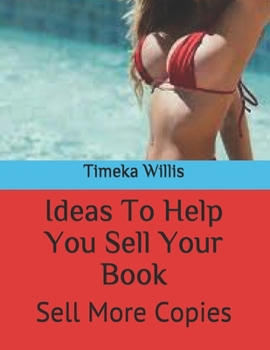 Ideas To Help You Sell Your Book: Sell More Copies