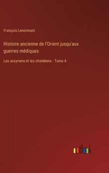 Hardcover Histoire ancienne de l'Orient jusqu'aux guerres médiques: Les assyriens et les chaldéens - Tome 4 [French] Book