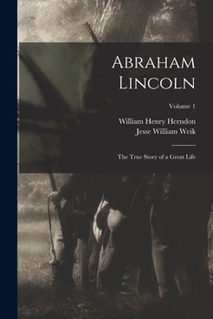 Abraham Lincoln the True Story of a Great Life Vol - I - Primary Source Edition
