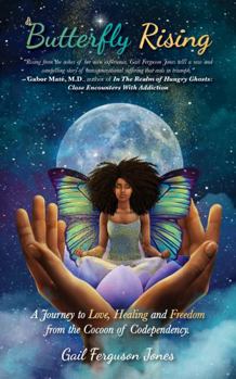 Butterfly Rising: A Journey to Love, Healing and Freedom from the Cocoon of Codependency