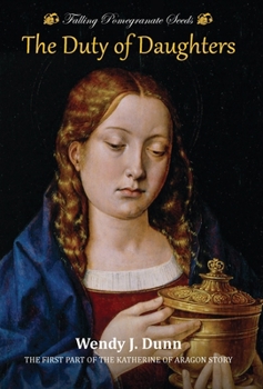 Falling Pomegranate Seeds: The Duty of Daughters: Katherine of Aragon Story, Book 1 - Book #1 of the Katherine of Aragon