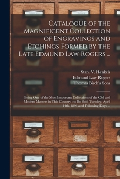 Paperback Catalogue of the Magnificent Collection of Engravings and Etchings Formed by the Late Edmund Law Rogers ...: Being One of the Most Important Collectio Book