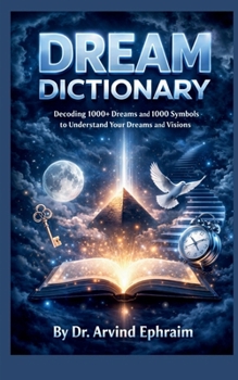 Paperback Dream Dictionary: Decoding 1000+ Dreams and 1000 Symbols to Understand Your Dreams and Visions Book