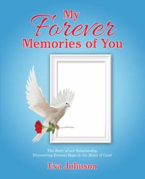 Paperback My Forever Memories of You: The Story of Our Relationship- Discovering Eternal Hope in the Midst of Grief Book