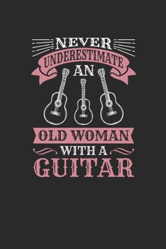 Paperback Never Underestimate An Old Woman With A Guitar: Never Underestimate Notebook, Graph Paper (6" x 9" - 120 pages) Musical Instruments Themed Notebook fo Book